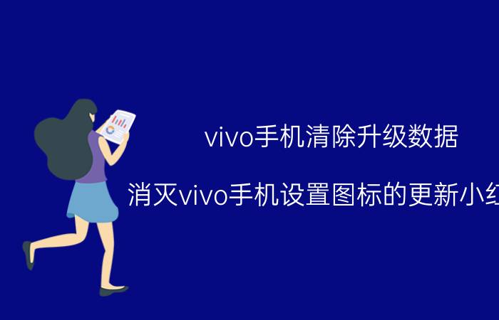 vivo手机清除升级数据 消灭vivo手机设置图标的更新小红点？